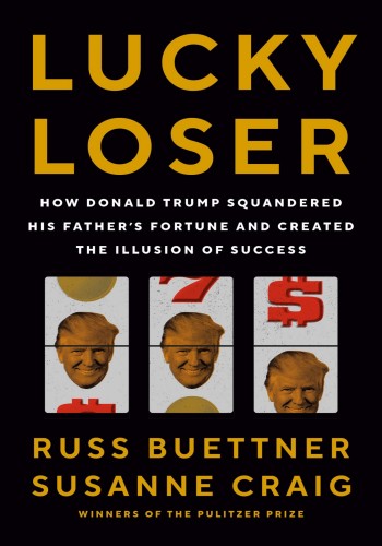 Lucky Loser: How Donald Trump Squandered His Father's Fortune & Created the Illusion of Success