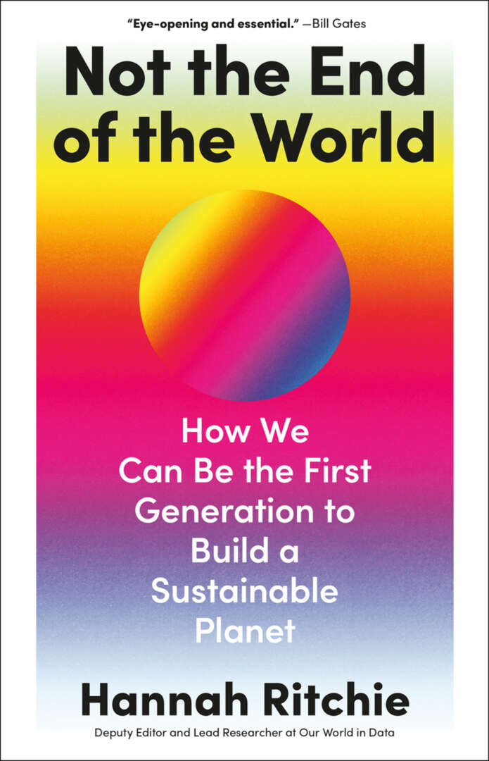 Not the End of the World: How We Can Be the First Generation to Build a Sustainable Planet