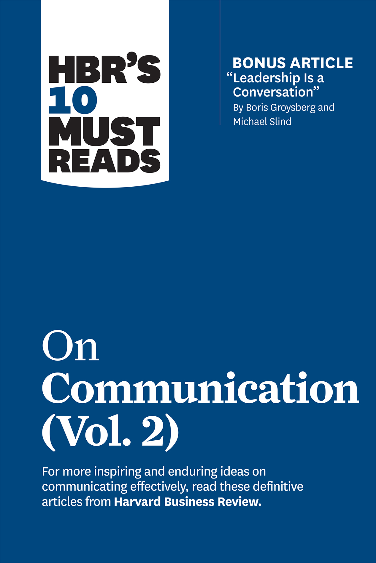 HBR's 10 Must Reads on Communication, Vol. 2 (With Bonus Article "Leadership Is a Conversation" by Boris Groysberg and Michael Slind)