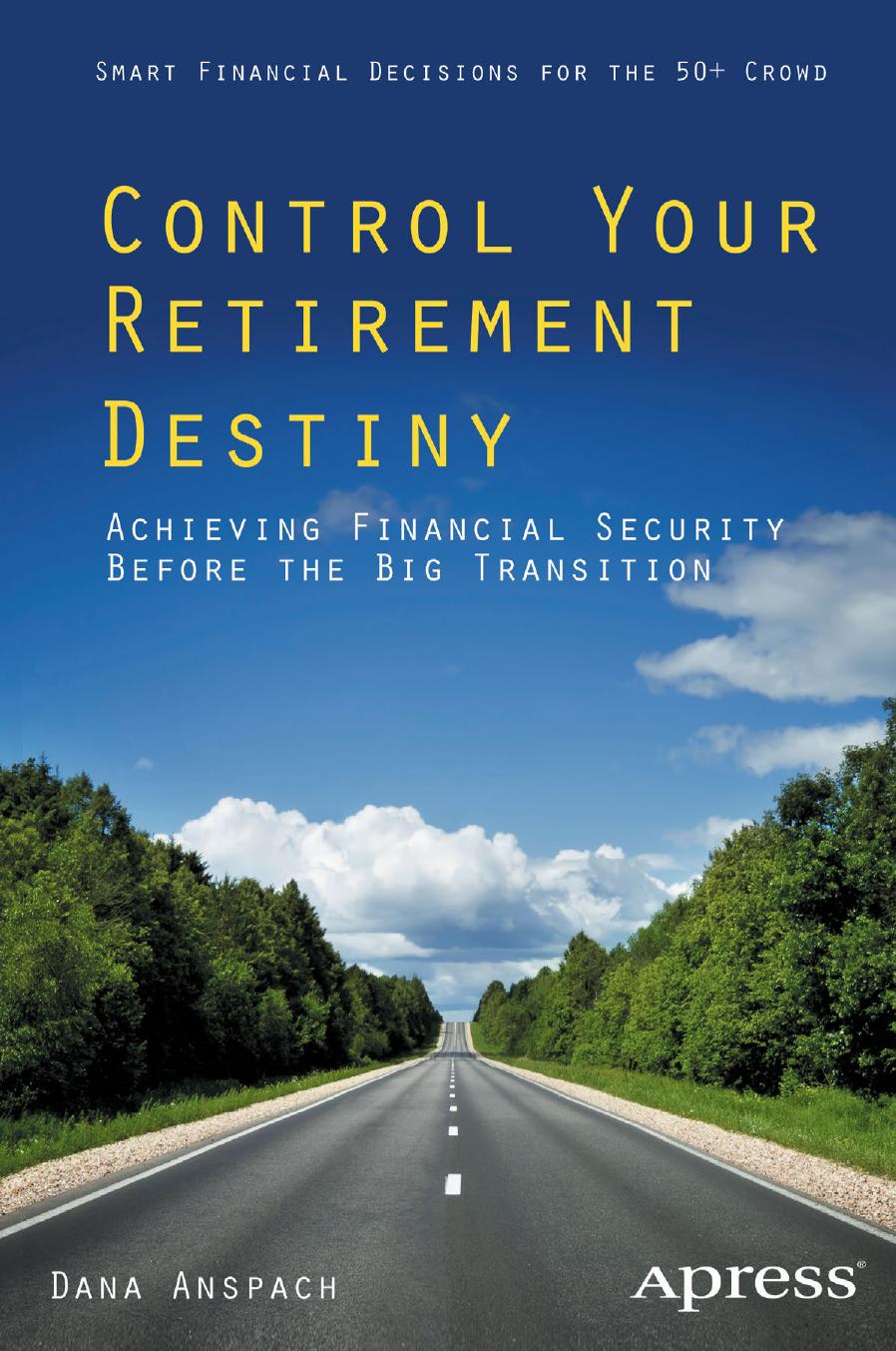 Control Your Retirement Destiny Achieving Financial Security Before the Big Transition-Apress (2013)