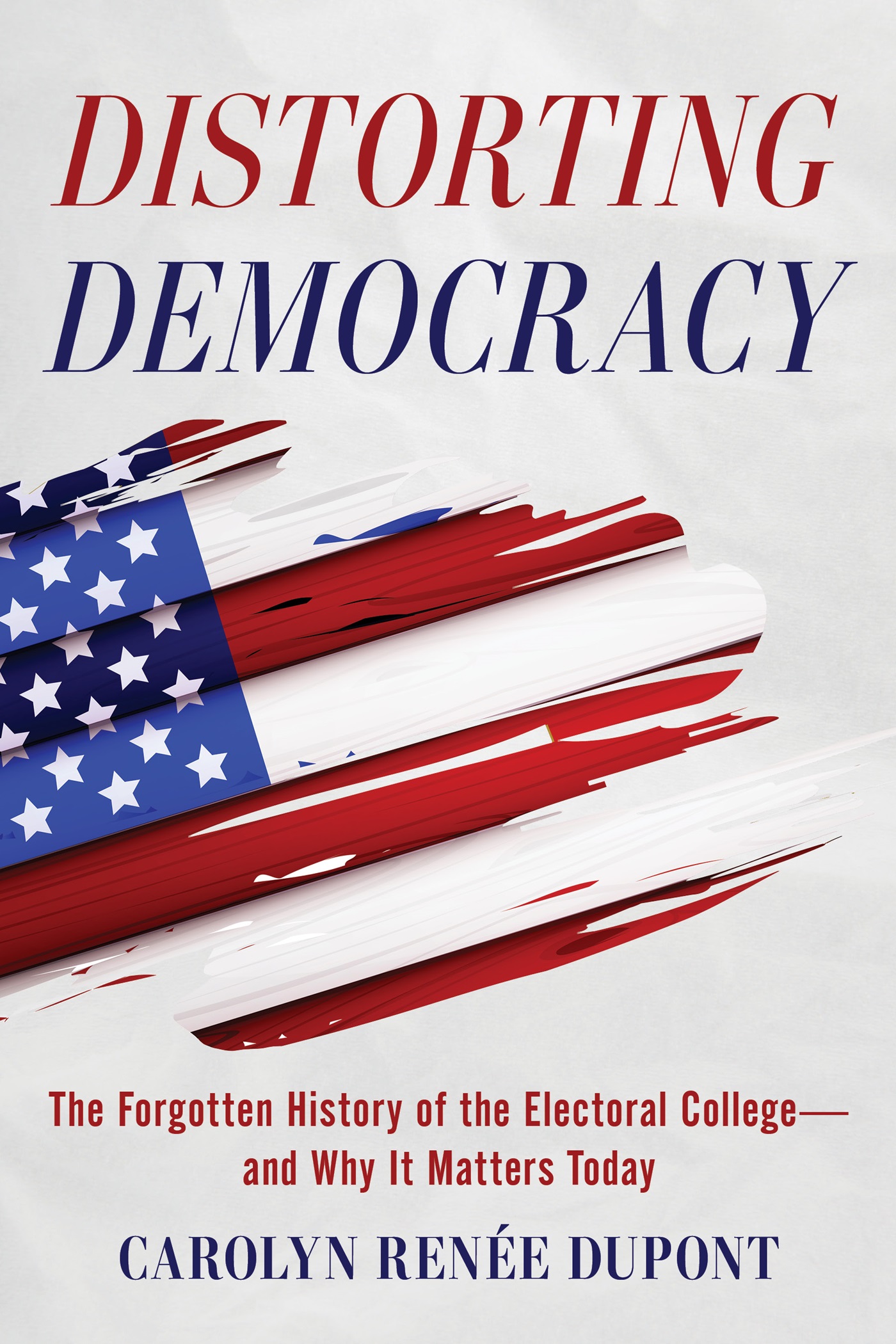 Distorting Democracy: The Forgotten History of the Electoral College—and Why It Matters Today