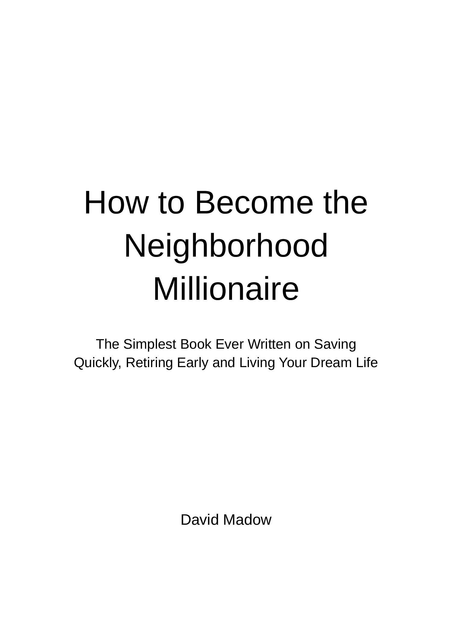 The Neighborhood Millionaire: The Simplest Book Ever Written on Saving Quickly, Retiring Early and Living Your Dream Life
