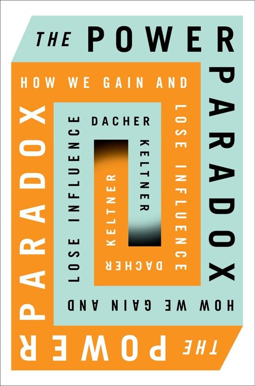 The Power Paradox: How We Gain and Lose Influence
