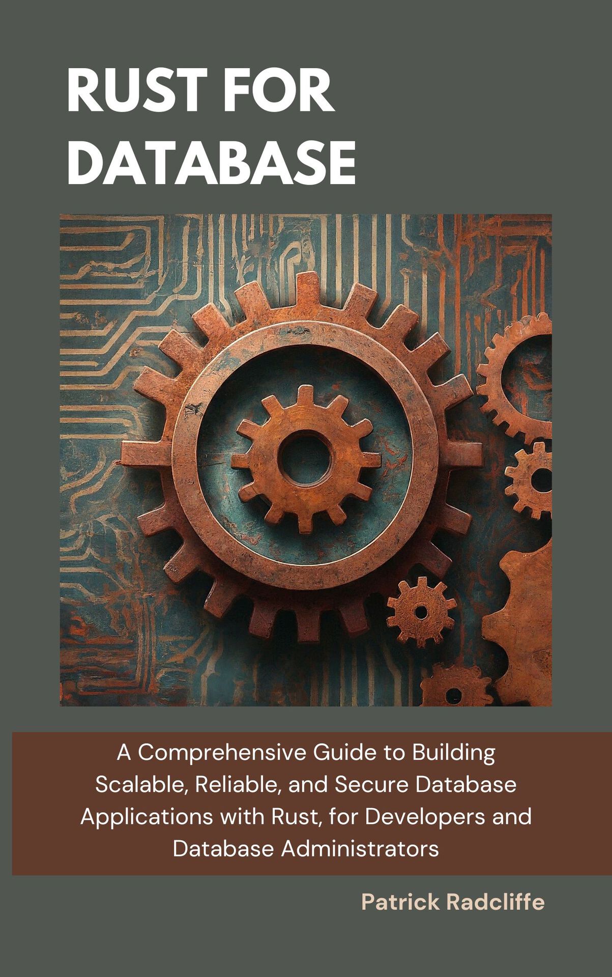 Rust For Database: A Comprehensive Guide to Building Scalable, Reliable, and Secure Database Applications with Rust, for Developers and Database Administrators