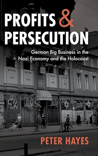 Profits & Persecution: German Big Business in the Nazi Economy & the Holocaust