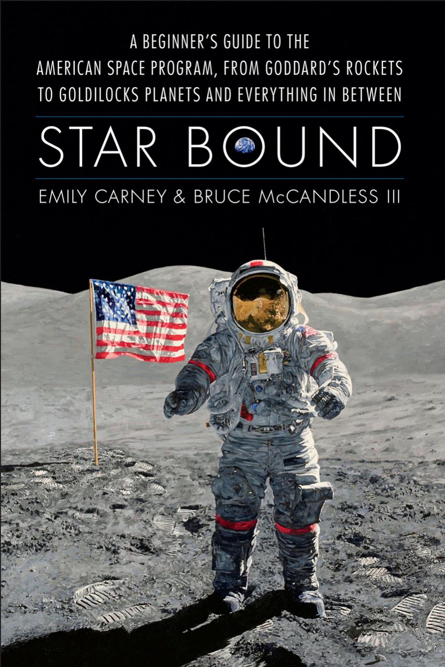 Star Bound: A Beginner's Guide to the American Space Program, From Goddard's Rockets to Goldilocks Planets and Everything in Between
