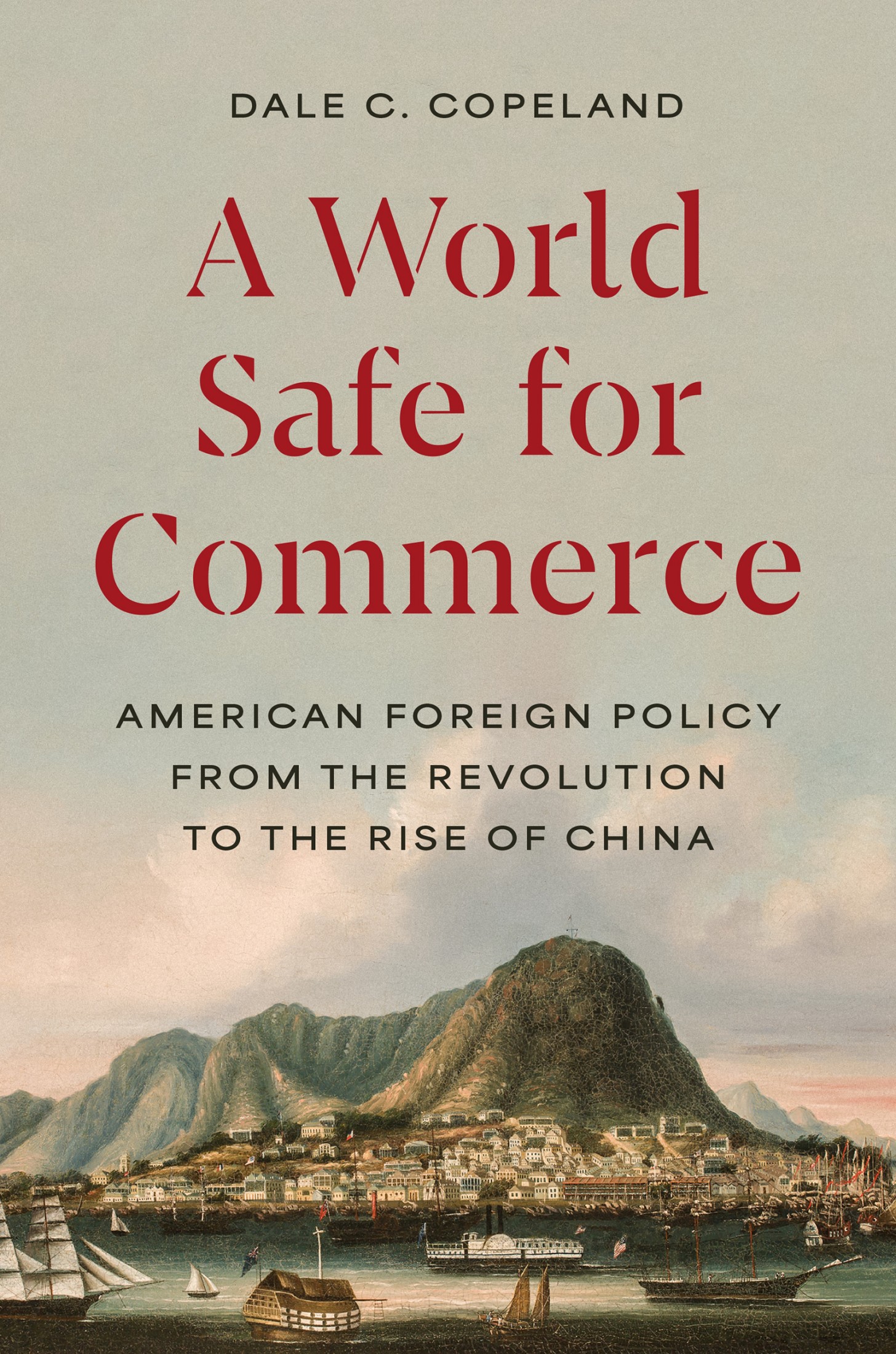 A World Safe for Commerce: American Foreign Policy From the Revolution to the Rise of China