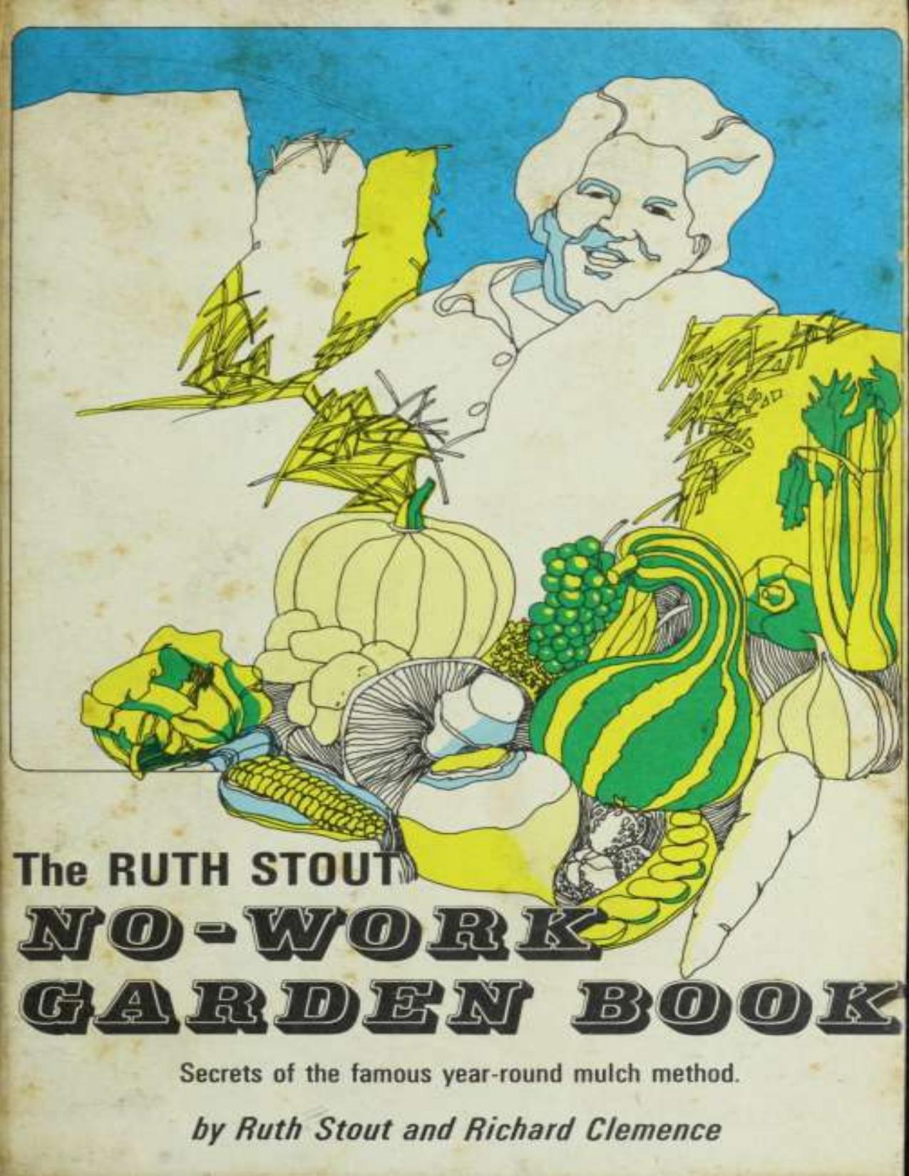 The Ruth Stout No-Work Garden Book: Secrets of the Famous Year Round Mulch Method