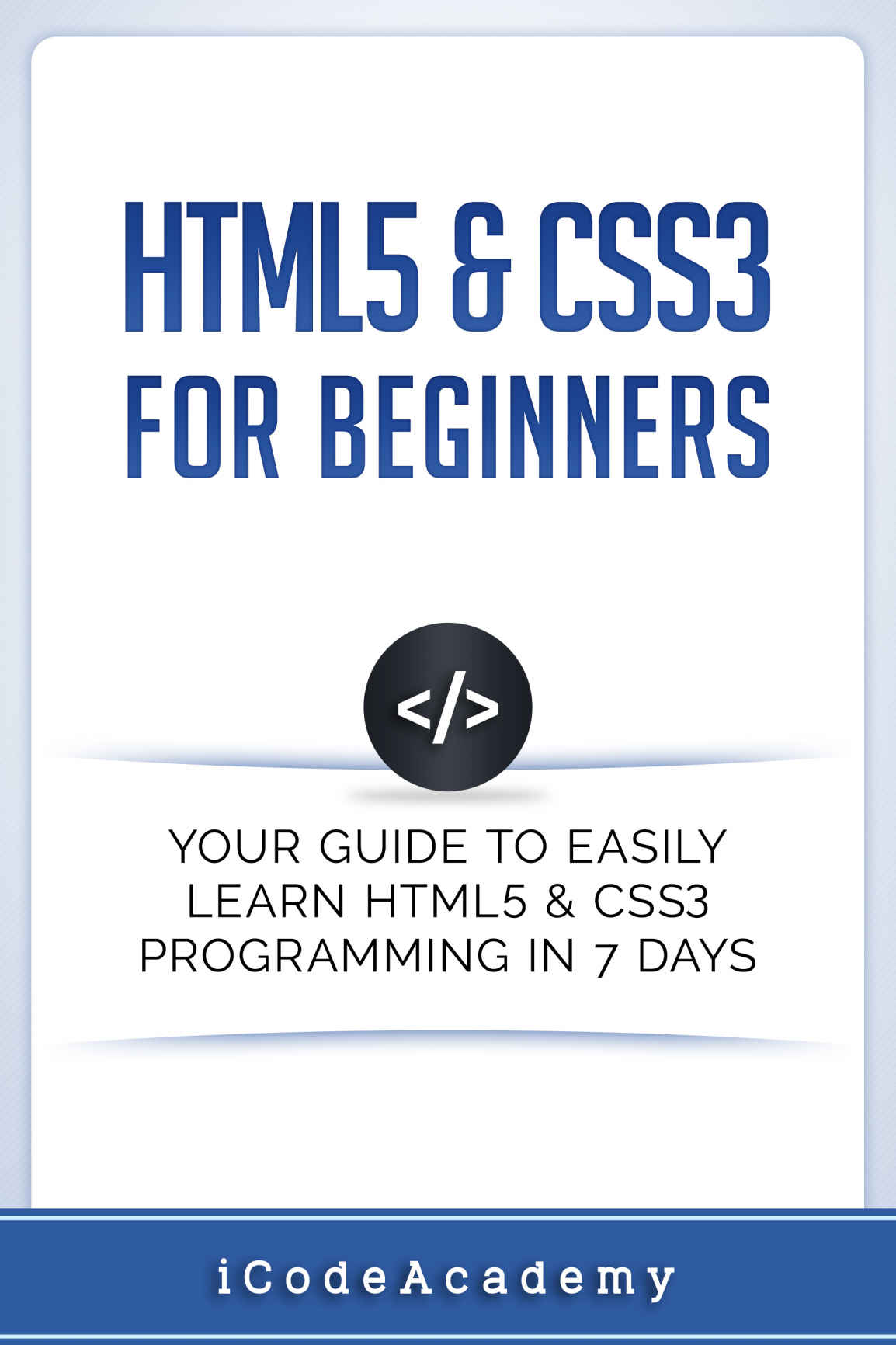 HTML5 & CSS3 for Beginners: Your Guide to Easily Learn HTML5 & CSS3 Programming in 7 Days