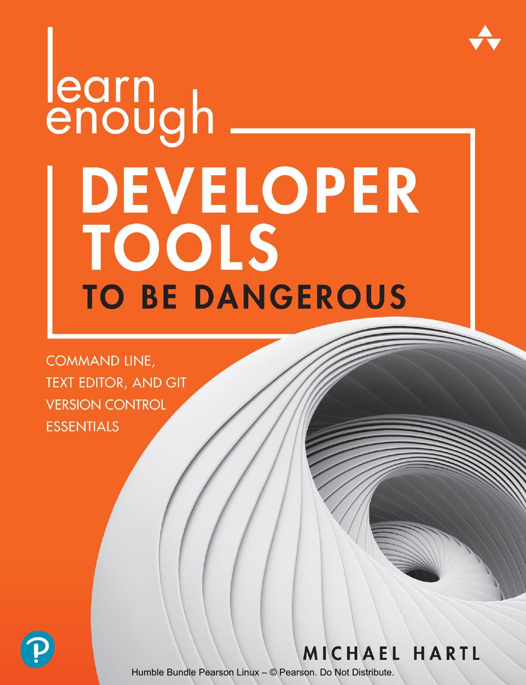 Learn Enough Developer Tools To Be Dangerous: Command Line, Text Editor, and Git Version Control Essentials