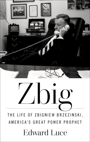 Zbig: The Life of Zbigniew Brzezinski, America's Great Power Prophet