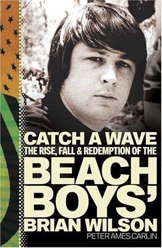 Catch a Wave: The Rise, Fall & Redemption of the Beach Boys' Brian Wilson