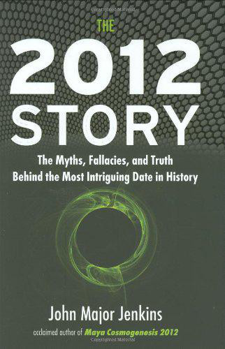The 2012 Story: The Myths, Fallacies, and Truth Behind the Most Intriguing Date in History