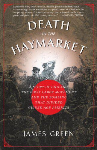 Death in the Haymarket: a story of Chicago, the first labor movement, and the bombing that divided gilded age America