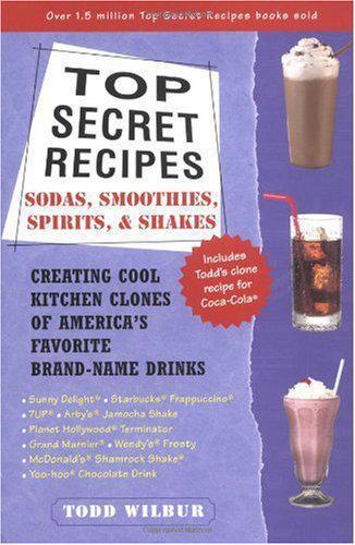 Top secret recipes: sodas, smoothies, spirits, & shakes : creating cool kitchen clones of America's favorite brand-name drinks