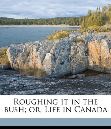 Roughing It in the Bush; Or, Life in Canada