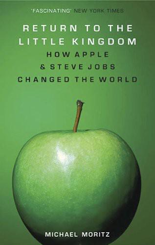 Return to the Little Kingdom: Steve Jobs and the Creation of Apple