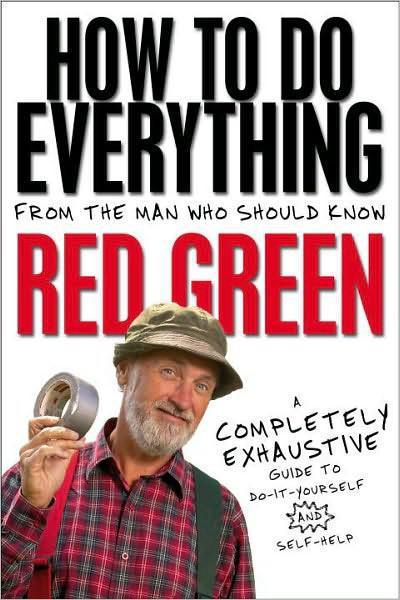 How to Do Everything: (From the Man Who Should Know: Red Green)