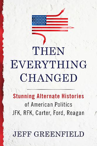Then Everything Changed: Stunning Alternate Histories of American Politics