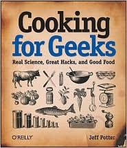 Cooking for Geeks: Real Science, Great Hacks;Good Food