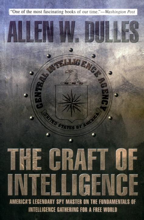 The Craft of Intelligence: America's Legendary Spy Master on the Fundamentals of Intelligence Gathering for a Free World