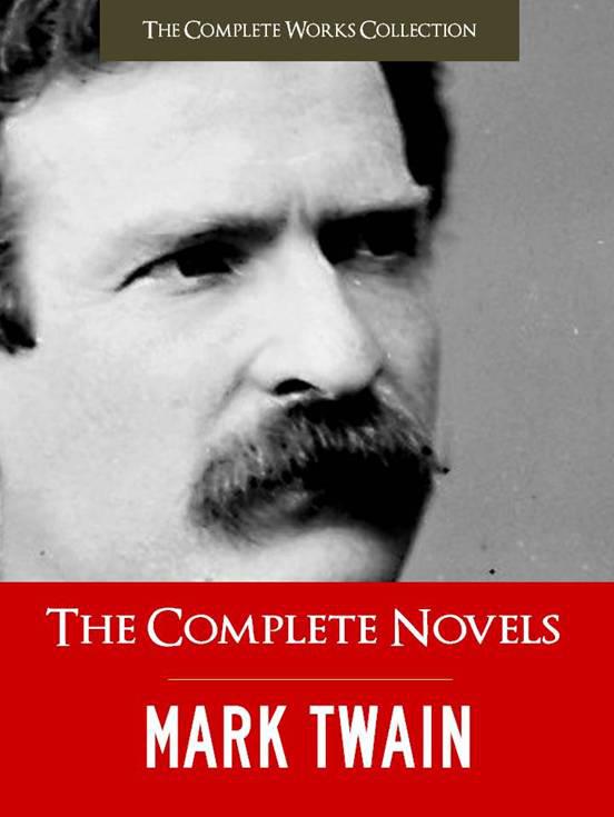 The Complete Novels of Mark Twain and the Complete Biography of Mark Twain