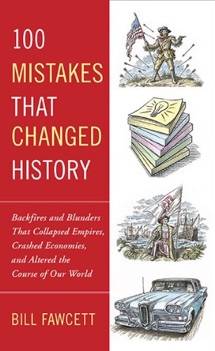 100 Mistakes That Changed History: Backfires and Blunders That Collapsed Empires, Crashed Economies, and Altered the Course of Our World