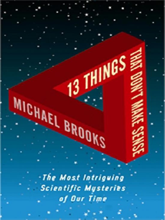 13 Things That Don't Make Sense: The Most Baffling Scientific Mysteries of Our Time