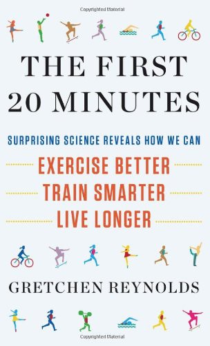 The First 20 Minutes: Surprising Science Reveals How We Can: Exercise Better, Train Smarter, Live Longer