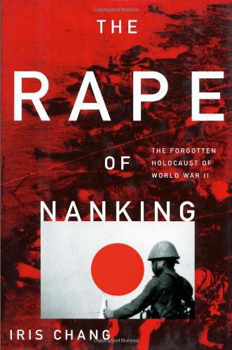The Rape of Nanking: The Forgotten Holocaust of World War II