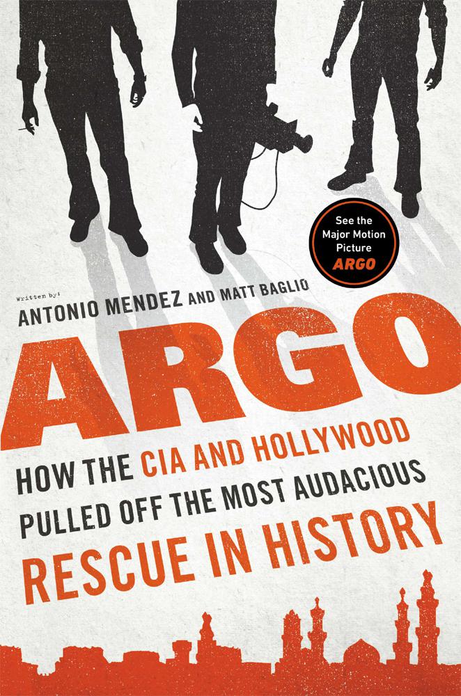 Argo: How the CIA and Hollywood Pulled Off the Most Audacious Rescue in History