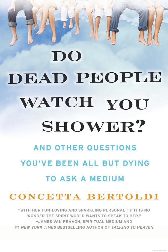 Do Dead People Watch You Shower?: And Other Questions You've Been All but Dying to Ask a Medium