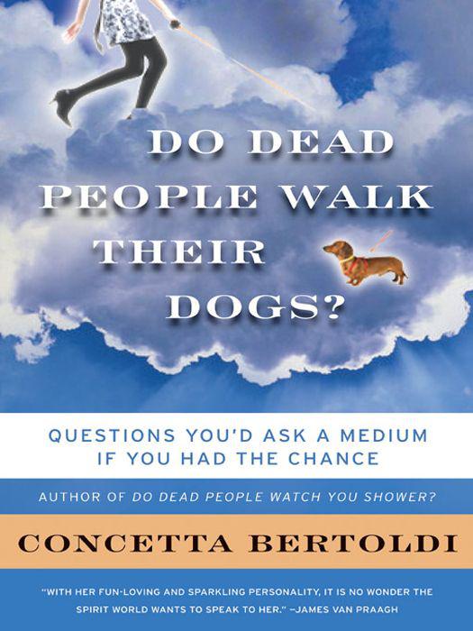 Do Dead People Walk Their Dogs?: Questions You'd Ask a Medium if You Had the Chance