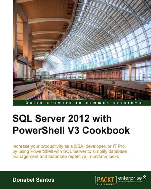SQL Server 2012 With PowerShell V3 Cookbook