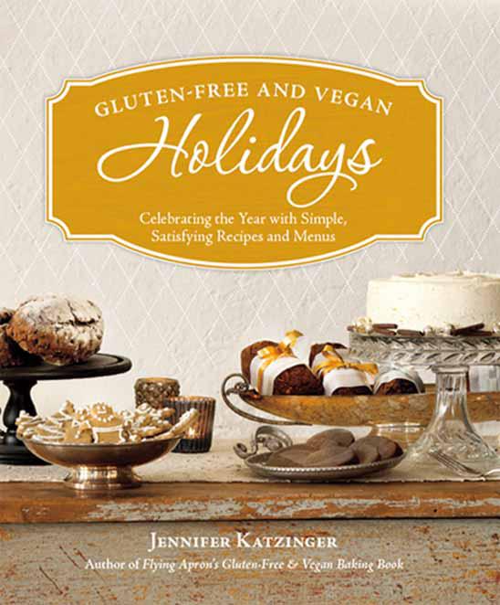 Gluten-Free and Vegan Holidays: Celebrating the Year With Simple, Satisfying Recipes and Menus