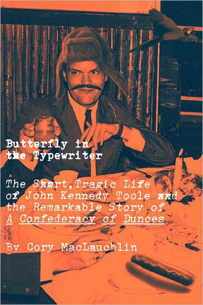 Butterfly in the Typewriter: The Tragic Life of John Kennedy Toole and the Remarkable Story of a Confederacy of Dunces