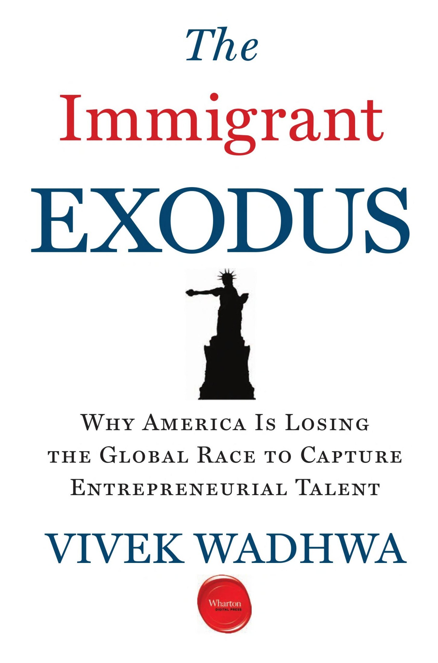 The Immigrant Exodus: Why America Is Losing the Global Race to Capture Entrepreneurial Talent