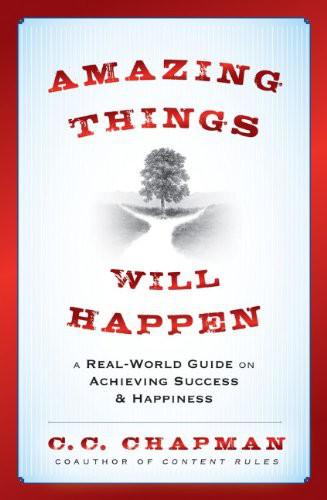 Amazing Things Will Happen: A Real World Guide on Achieving Success and Happiness