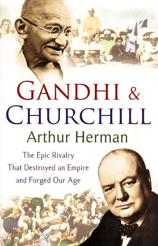 Gandhi & Churchill: The Epic Rivalry That Destroyed an Empire and Forged Our Age
