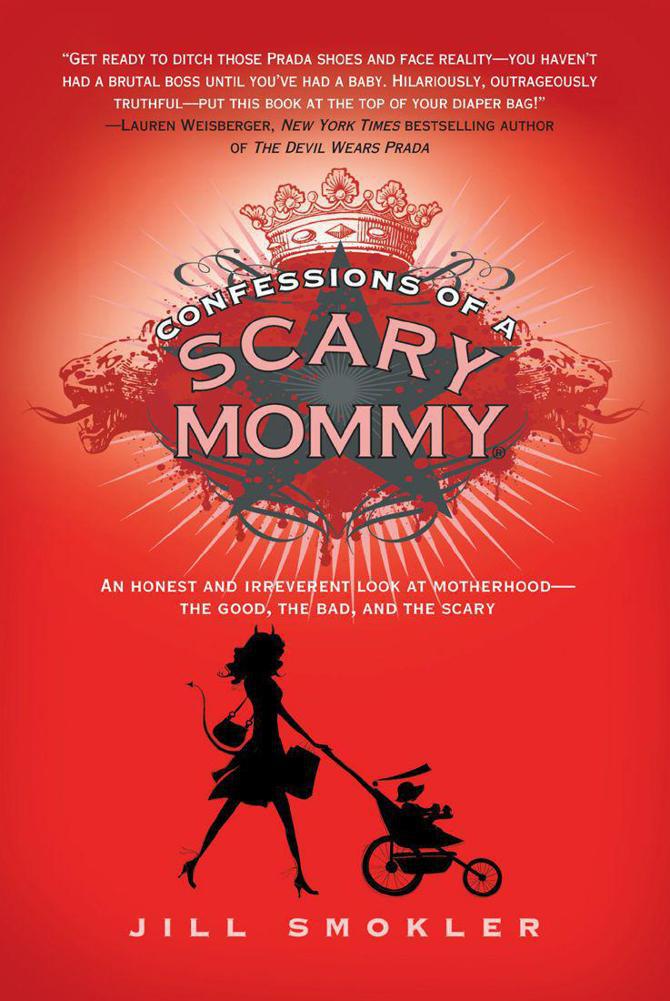 Confessions of a Scary Mommy: An Honest and Irreverent Look at Motherhood: The Good, the Bad, and the Scary