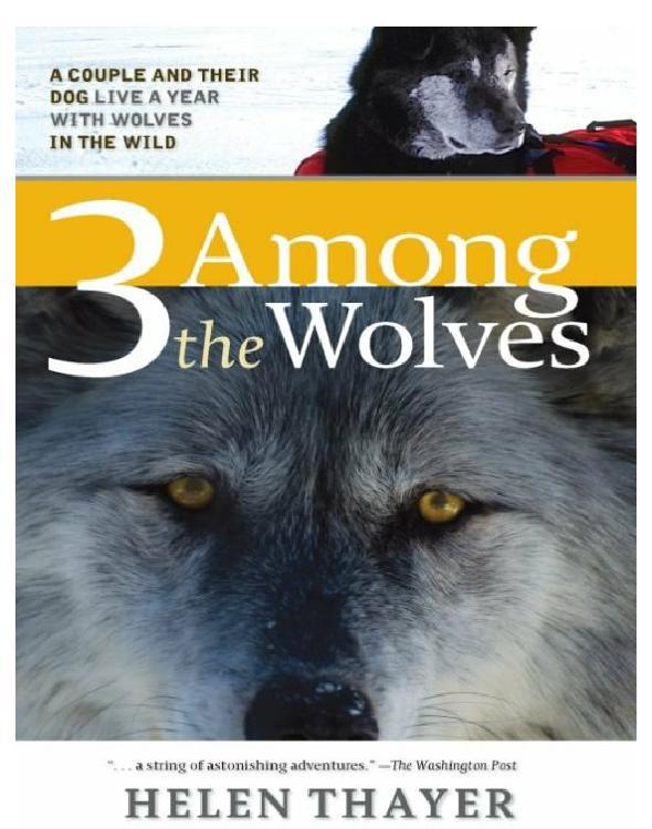 Three Among the Wolves: A Couple and Their Dog Live a Year With Wolves in the Wild