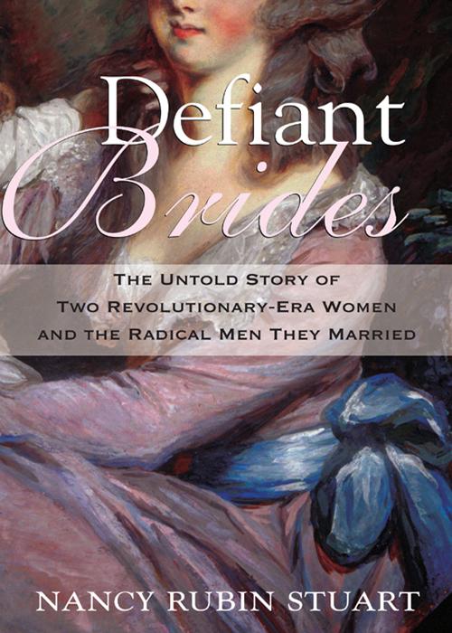 Defiant Brides: The Untold Story of Two Revolutionary-Era Women and the Radical Men They Married