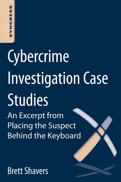 Cybercrime Investigation Case Studies: An Excerpt From Placing the Suspect Behind the Keyboard