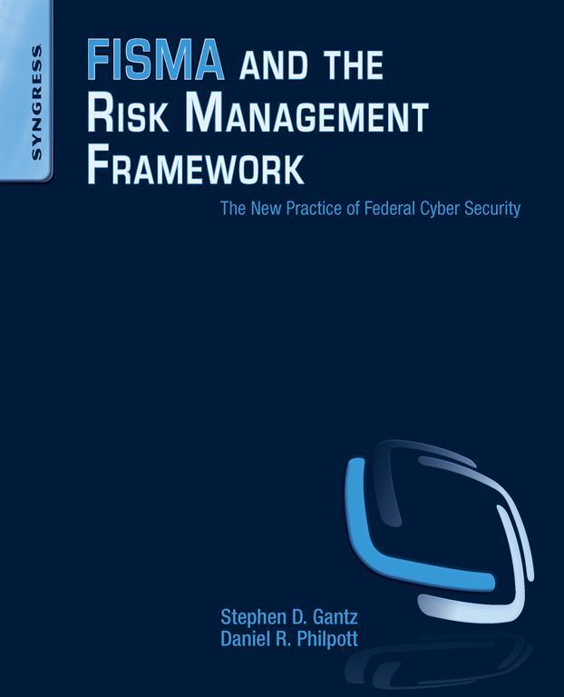 FISMA and the Risk Management Framework: The New Practice of Federal Cyber Security