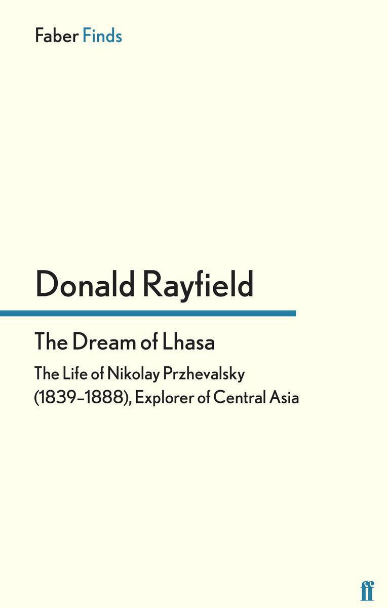 Dream of Lhasa: The Life of Nikolay Przhevalsky (18391888), Explorer of Central Asia