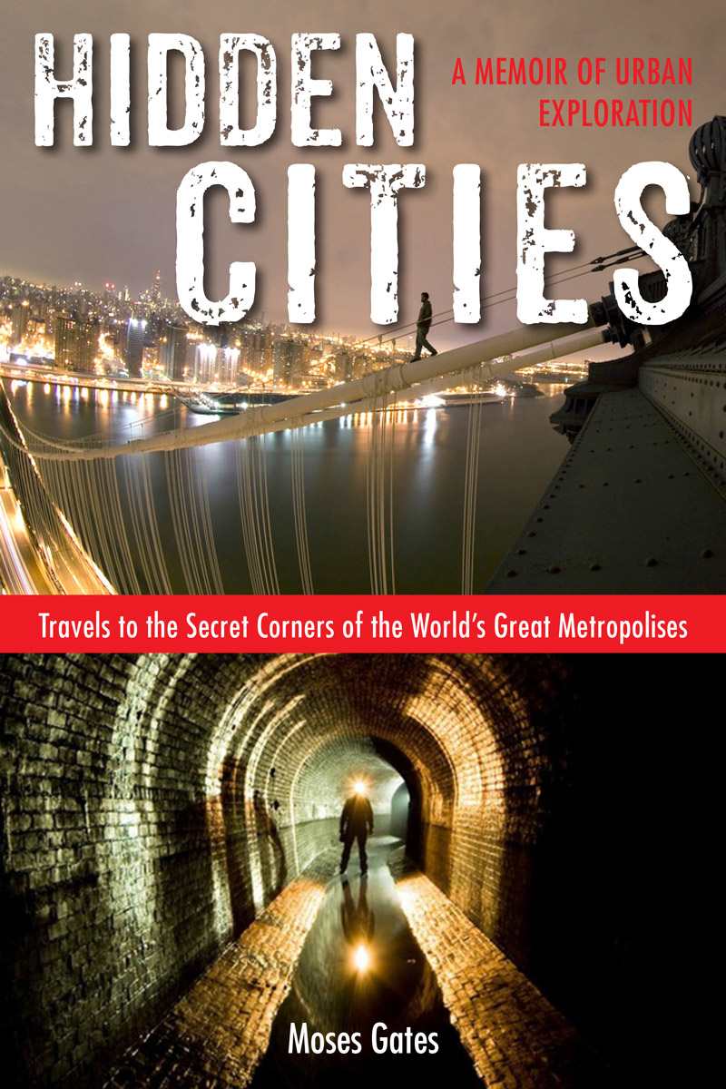Hidden Cities: Travels to the Secret Corners of the World's Great Metropolises; A Memoir of Urban Exploration