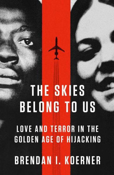 The Skies Belong to Us: Love and Terror in the Golden Age of Hijacking