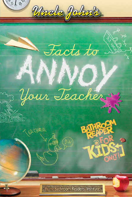Uncle John’s Facts to Annoy Your Teacher Bathroom Reader for Kids Only!