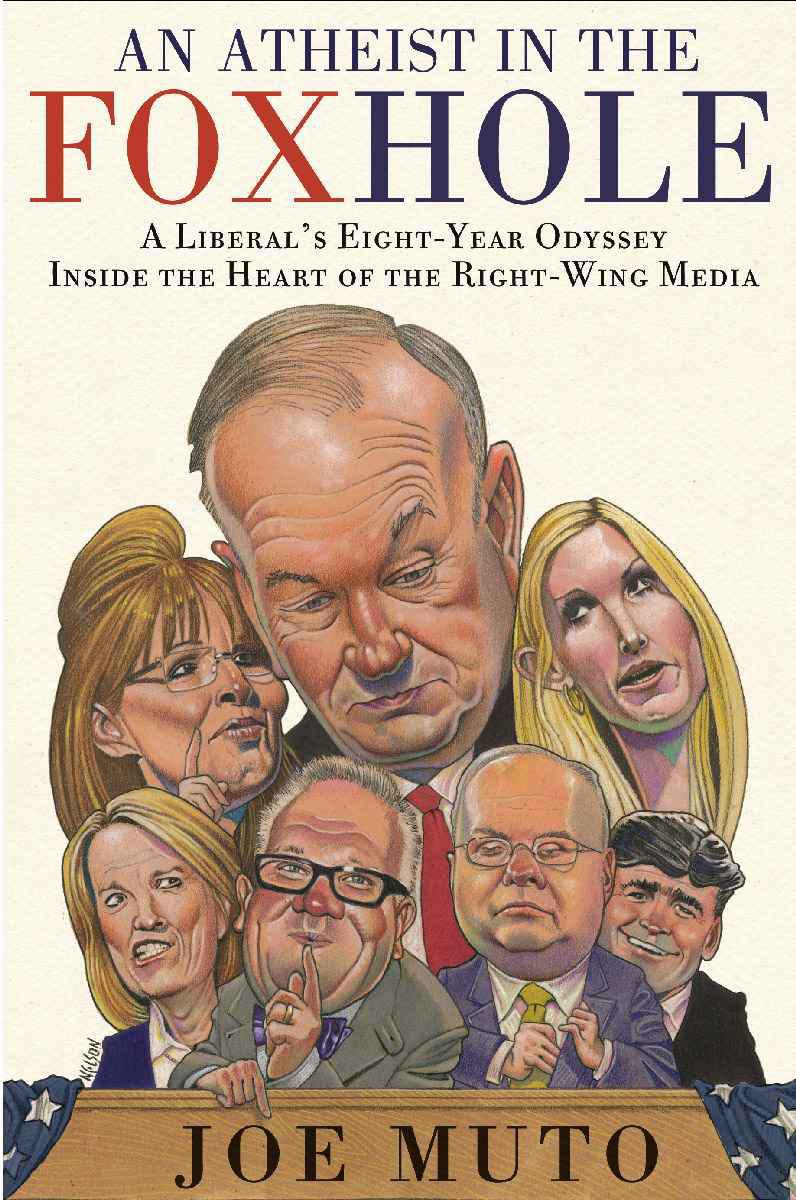 An Atheist in the FOXhole: A Liberal's Eight-Year Odyssey Inside the Heart of the Right-Wing Media
