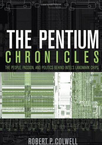 The Pentium Chronicles: The People, Passion, and Politics Behind Intel's Landmark Chips